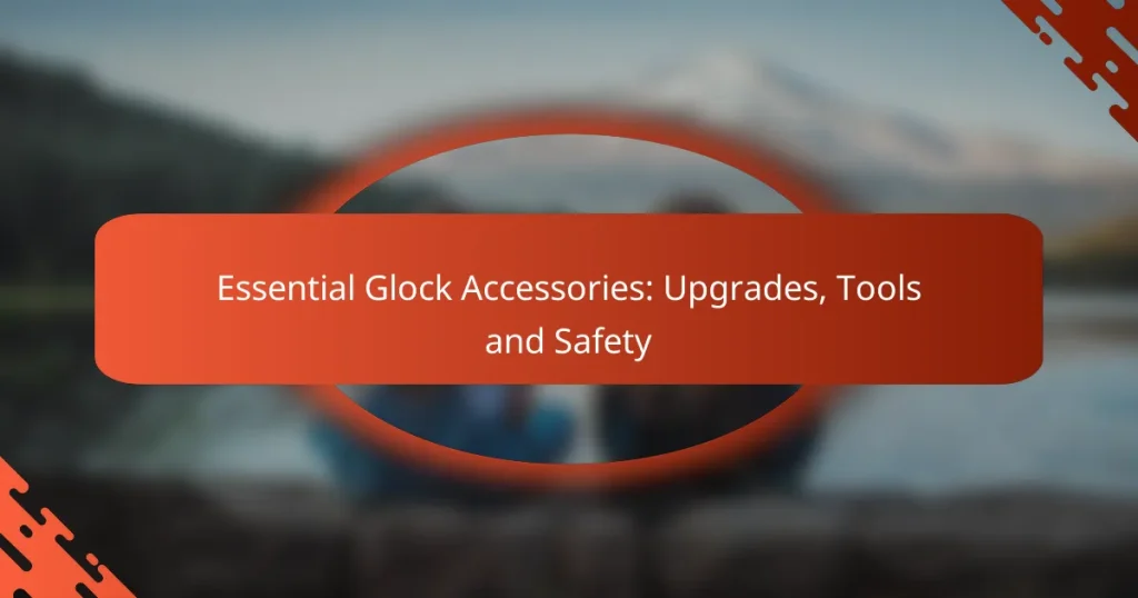 Essential Glock Accessories: Upgrades, Tools and Safety