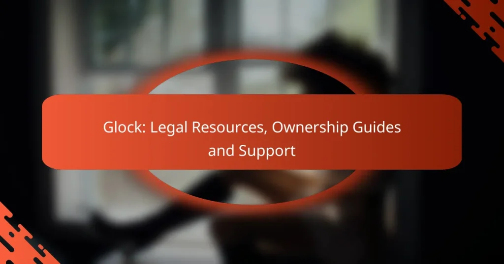 Glock: Legal Resources, Ownership Guides and Support