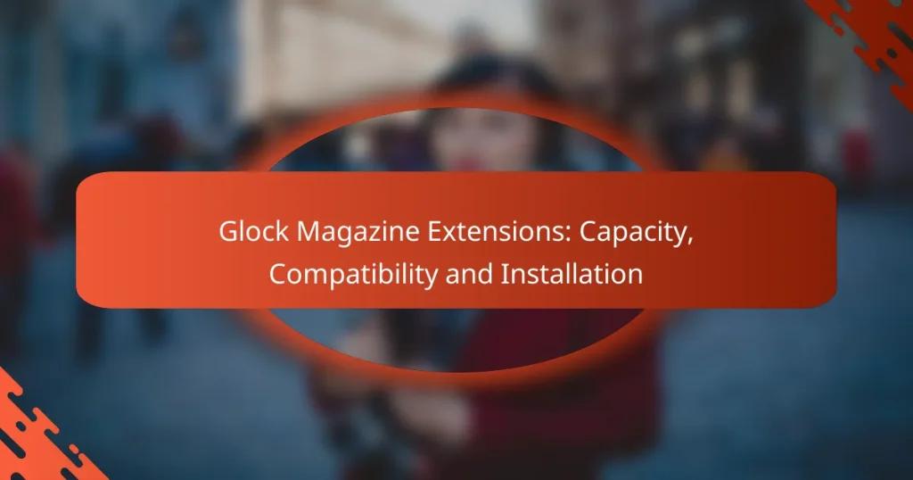 Glock Magazine Extensions: Capacity, Compatibility and Installation