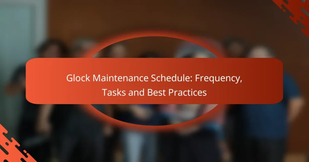 Glock Maintenance Schedule: Frequency, Tasks and Best Practices