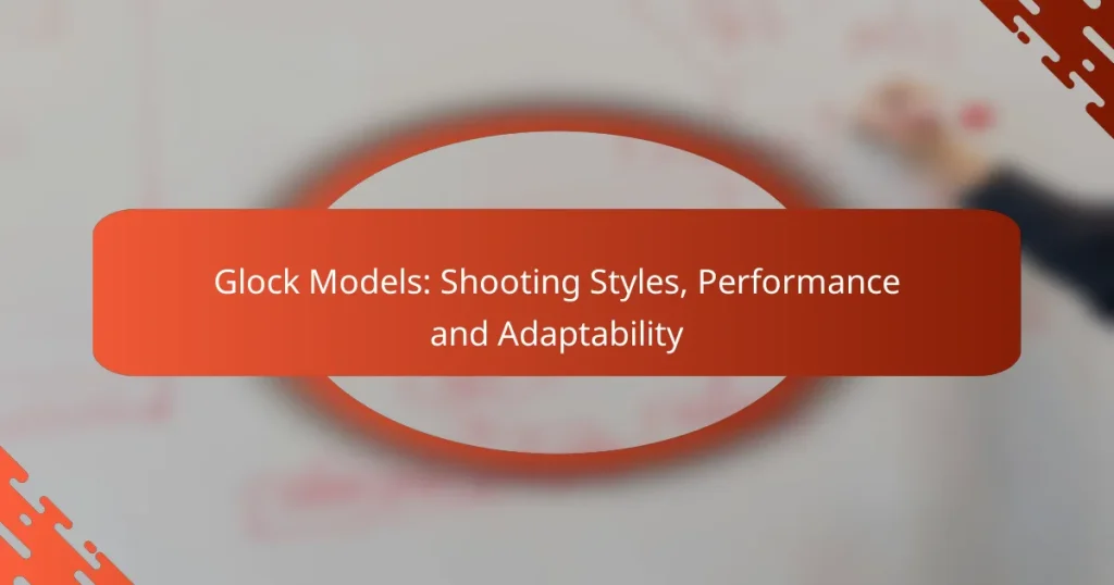 Glock Models: Shooting Styles, Performance and Adaptability