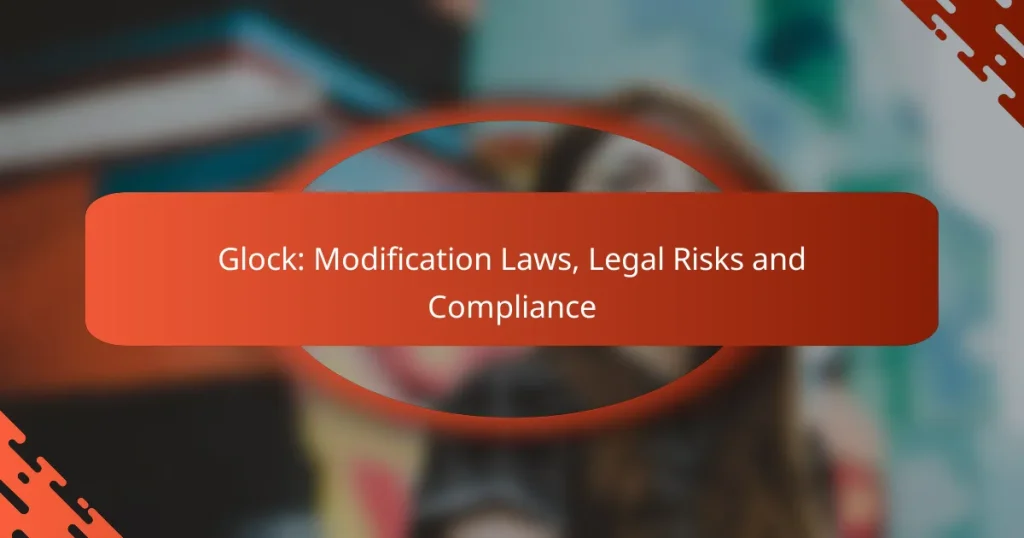 Glock: Modification Laws, Legal Risks and Compliance