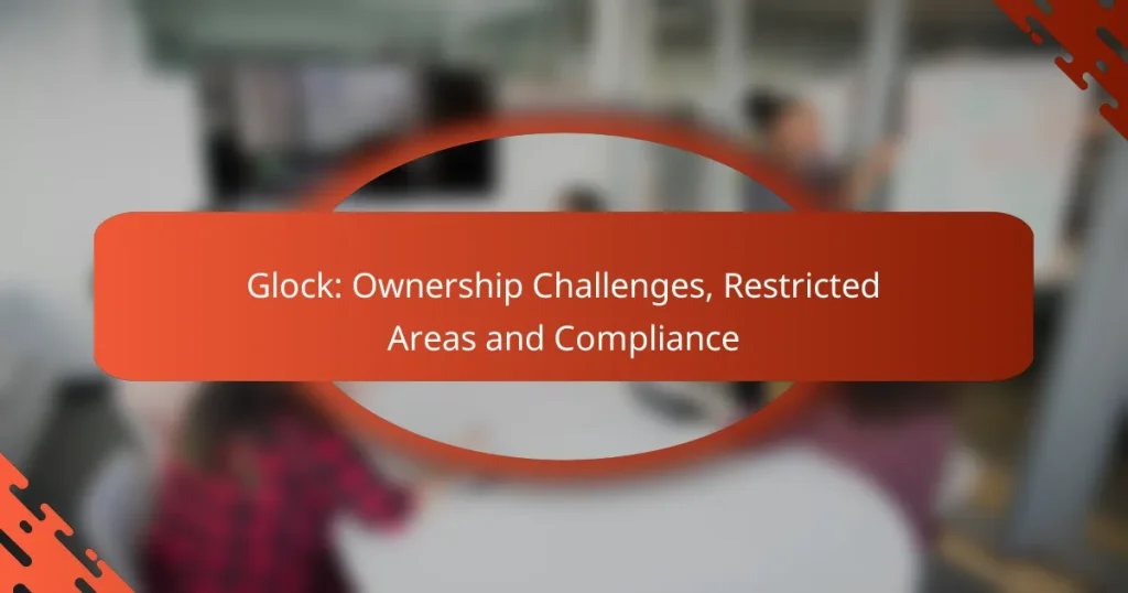 Glock: Ownership Challenges, Restricted Areas and Compliance