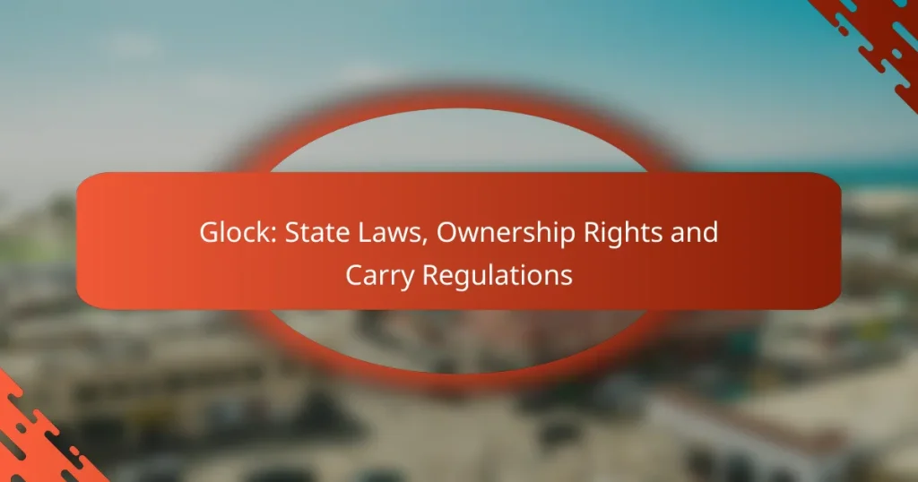 Glock: State Laws, Ownership Rights and Carry Regulations