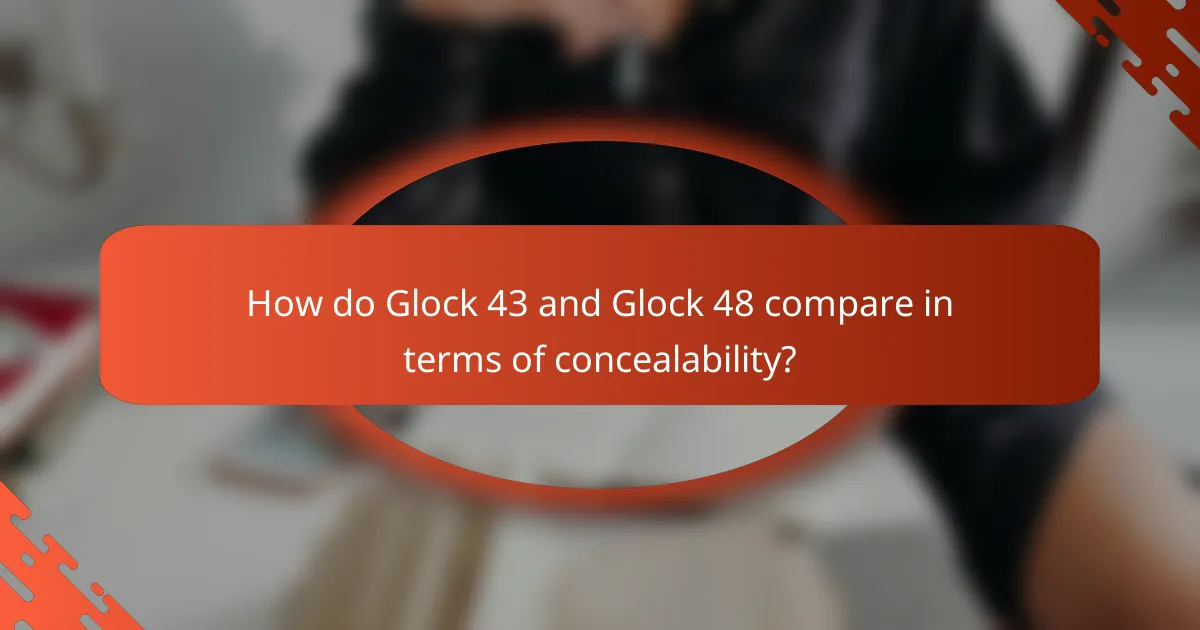 How do Glock 43 and Glock 48 compare in terms of concealability?