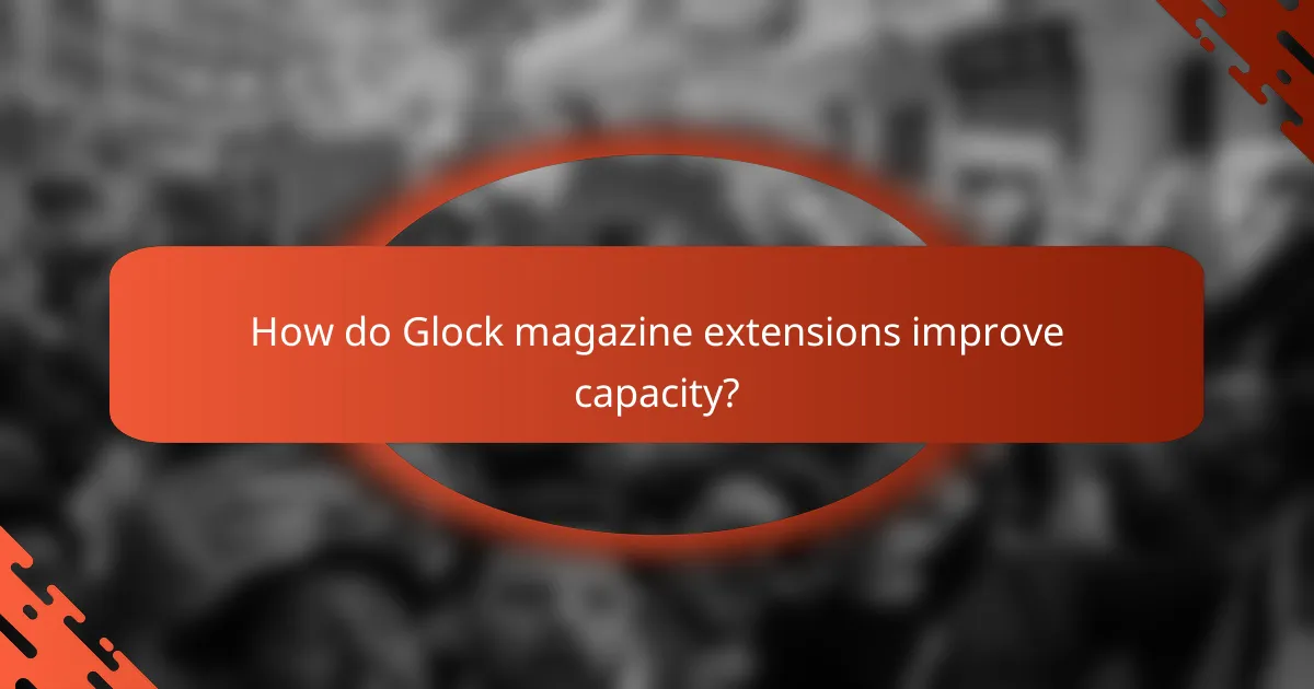 How do Glock magazine extensions improve capacity?
