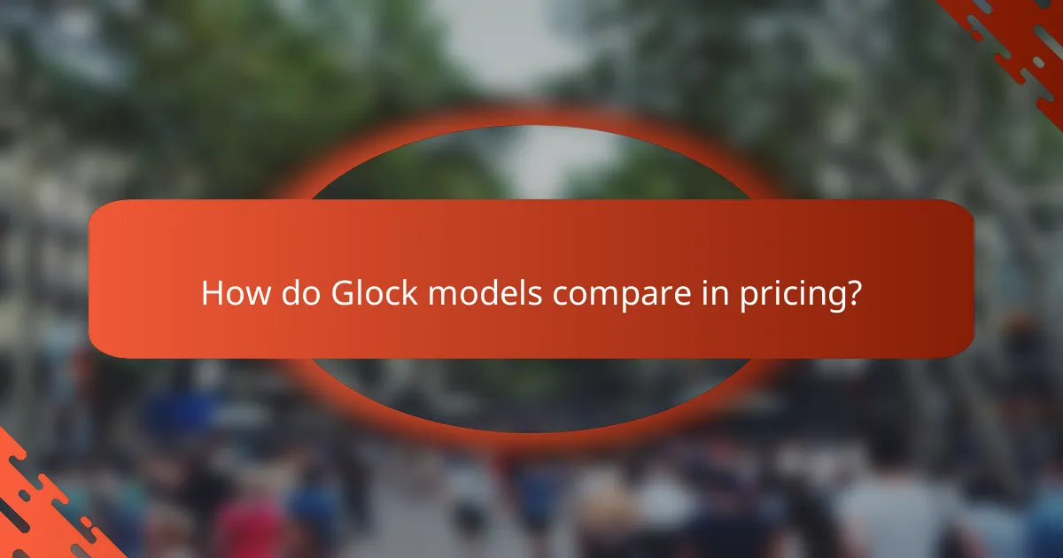 How do Glock models compare in pricing?