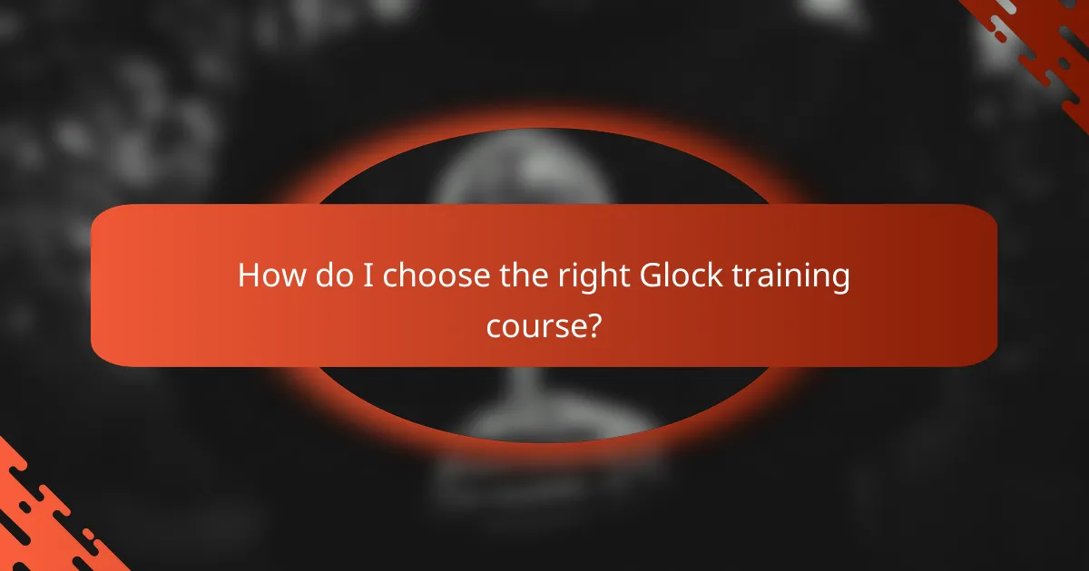 How do I choose the right Glock training course?