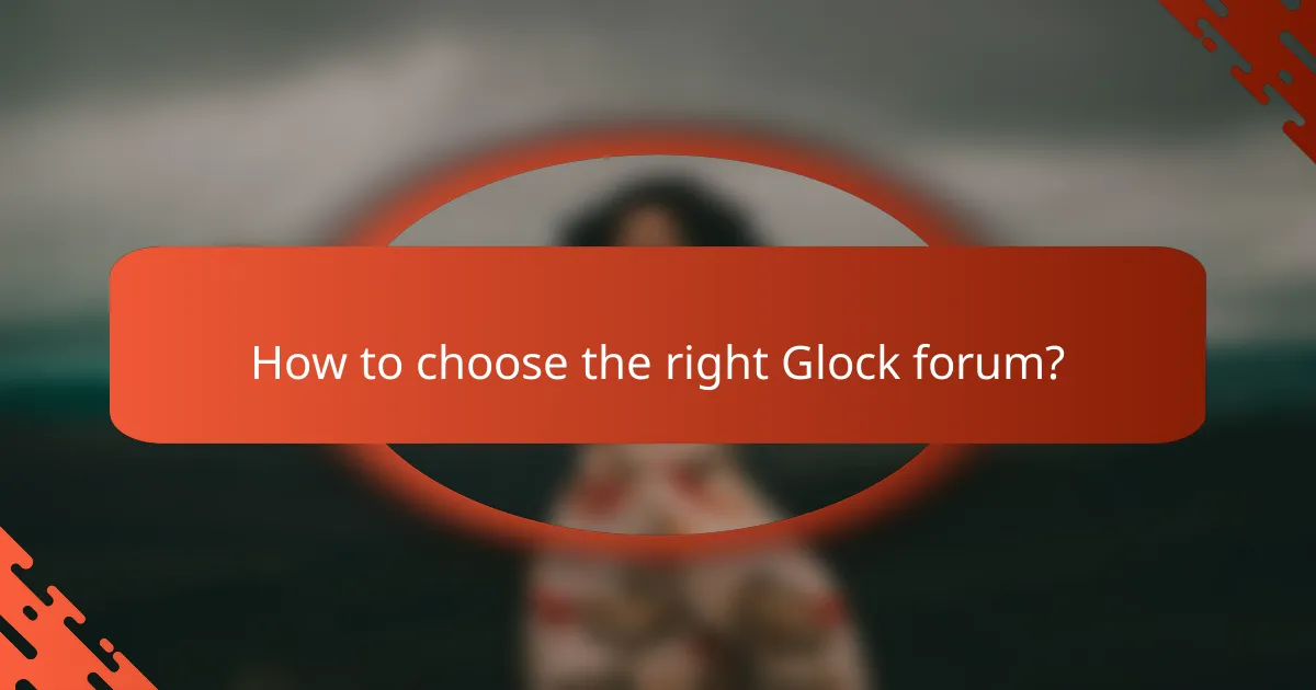 How to choose the right Glock forum?