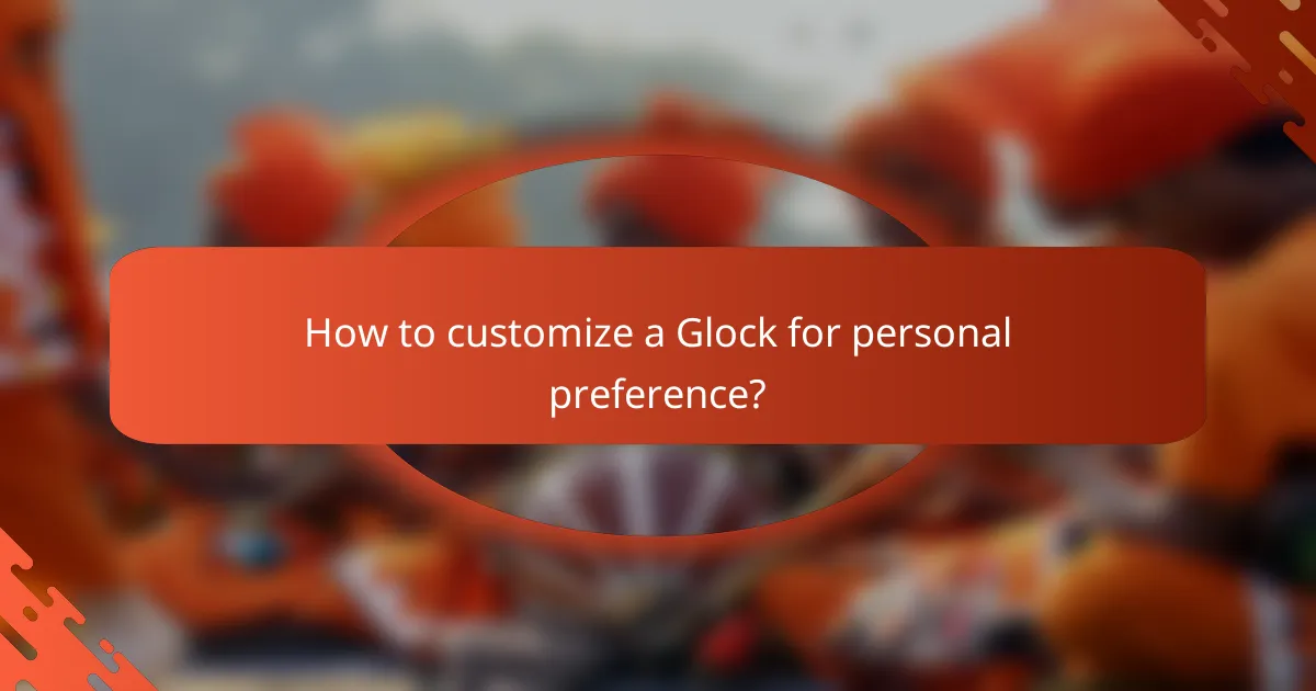 How to customize a Glock for personal preference?