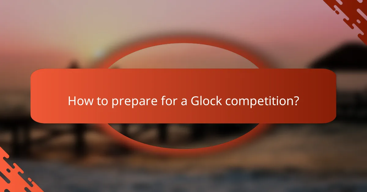 How to prepare for a Glock competition?