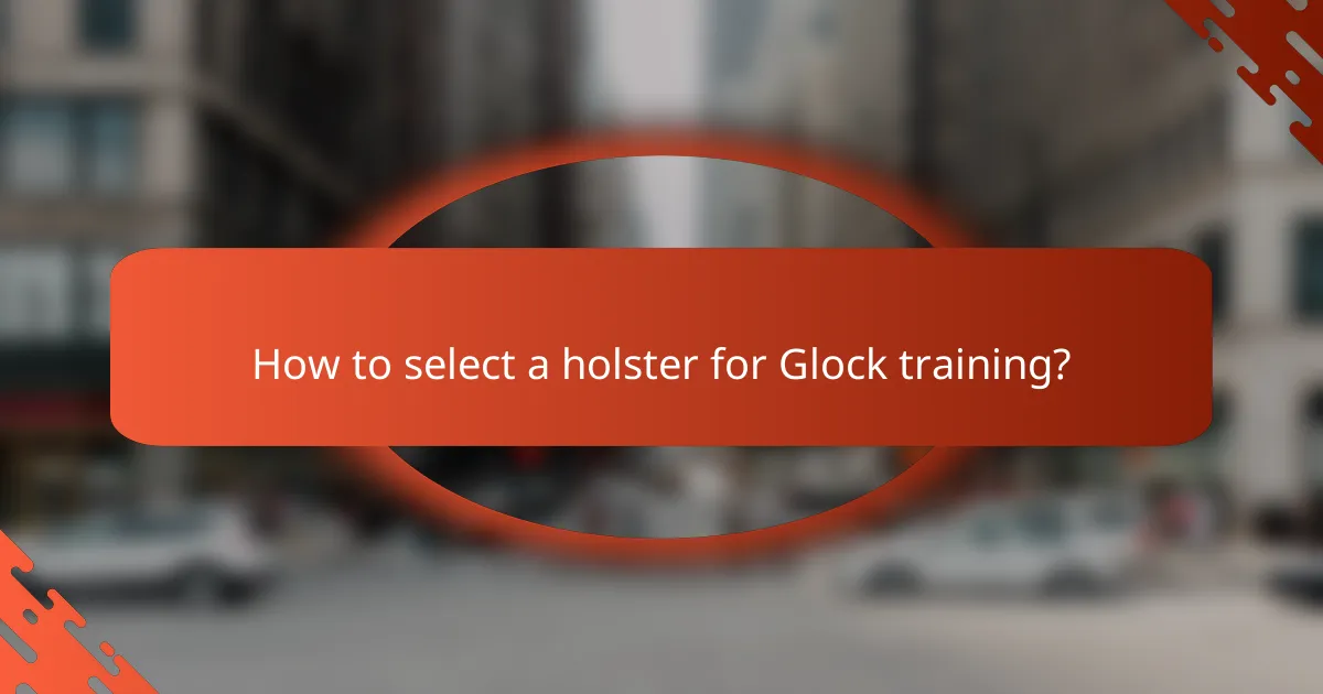How to select a holster for Glock training?