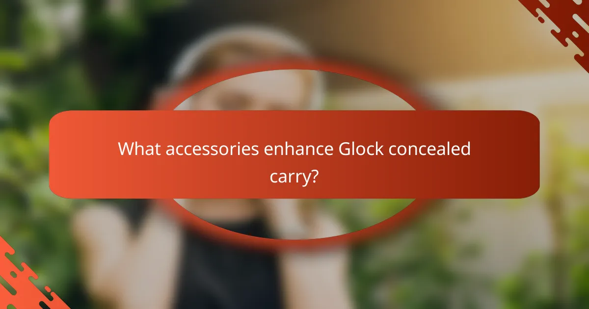 What accessories enhance Glock concealed carry?