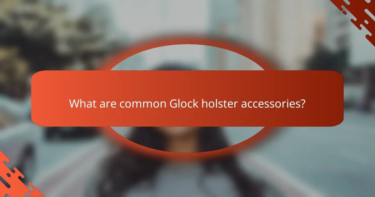 What are common Glock holster accessories?