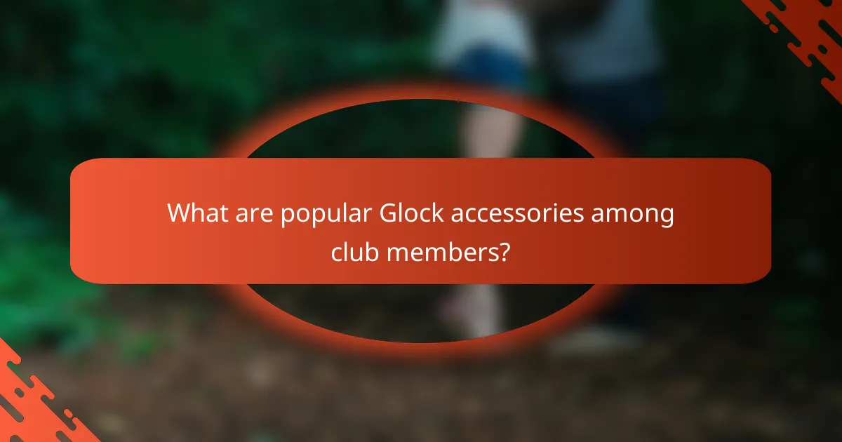 What are popular Glock accessories among club members?