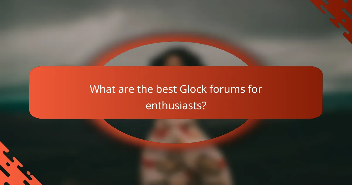 What are the best Glock forums for enthusiasts?