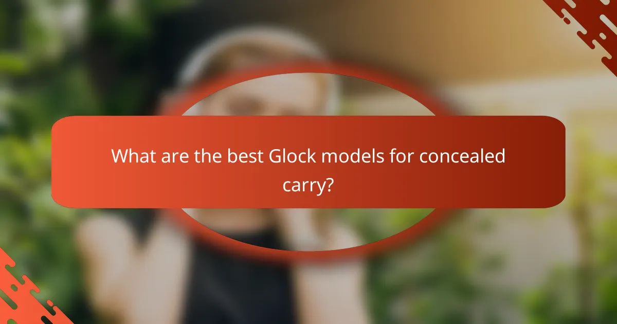 What are the best Glock models for concealed carry?