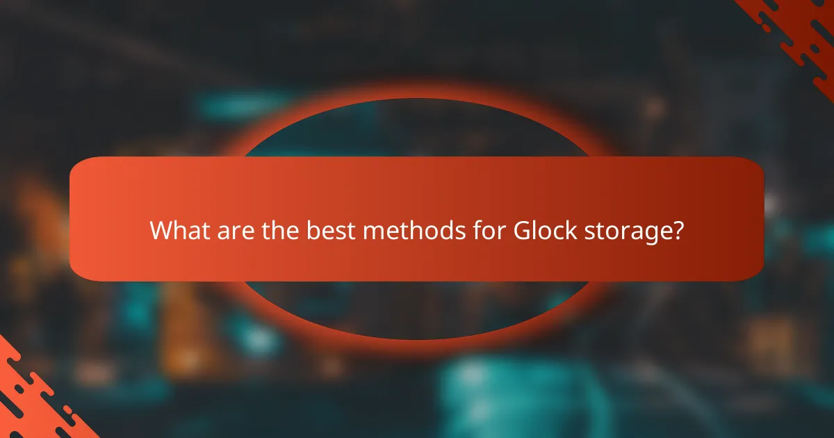 What are the best methods for Glock storage?