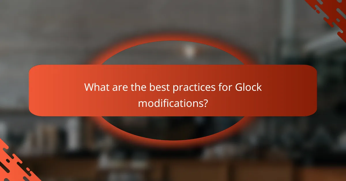 What are the best practices for Glock modifications?