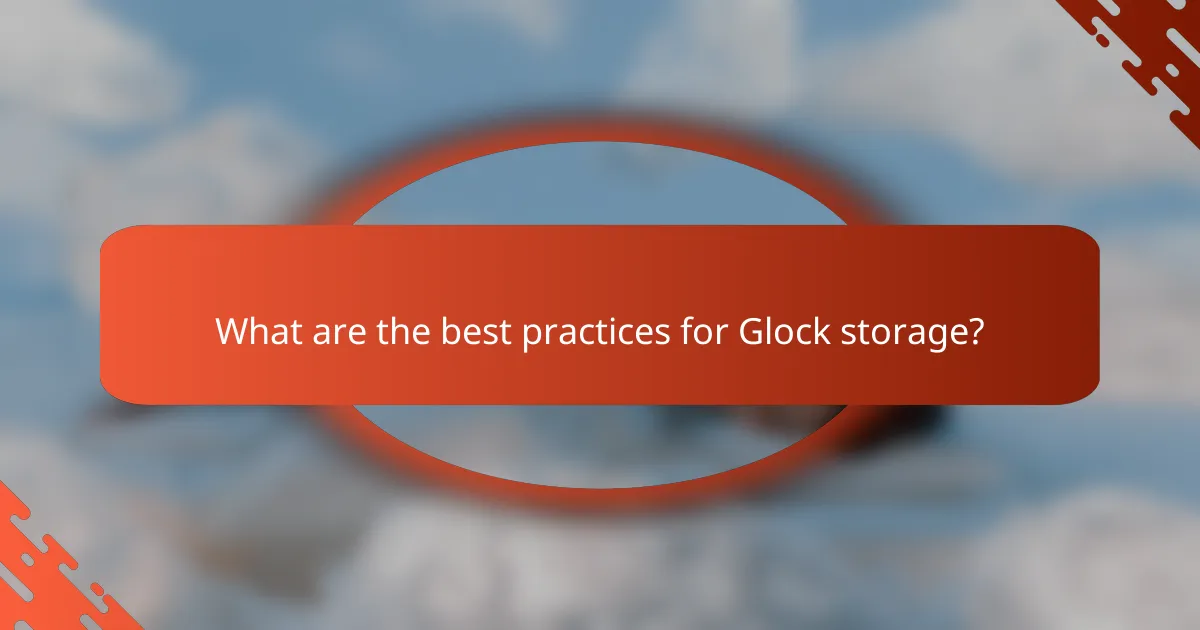 What are the best practices for Glock storage?