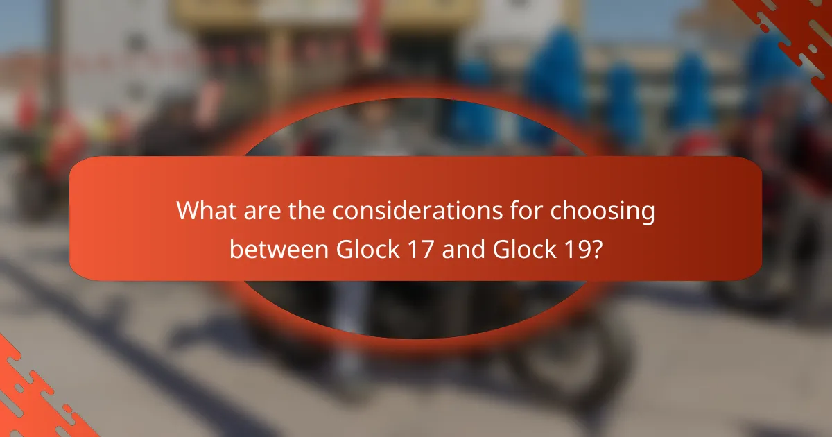 What are the considerations for choosing between Glock 17 and Glock 19?