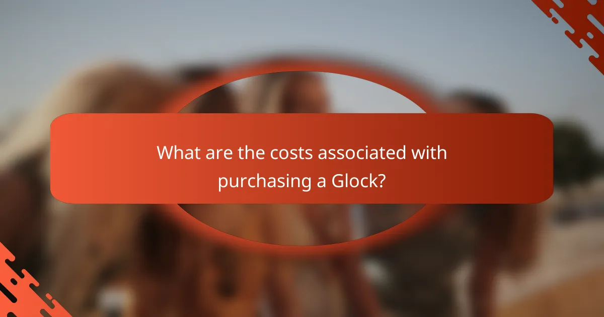 What are the costs associated with purchasing a Glock?
