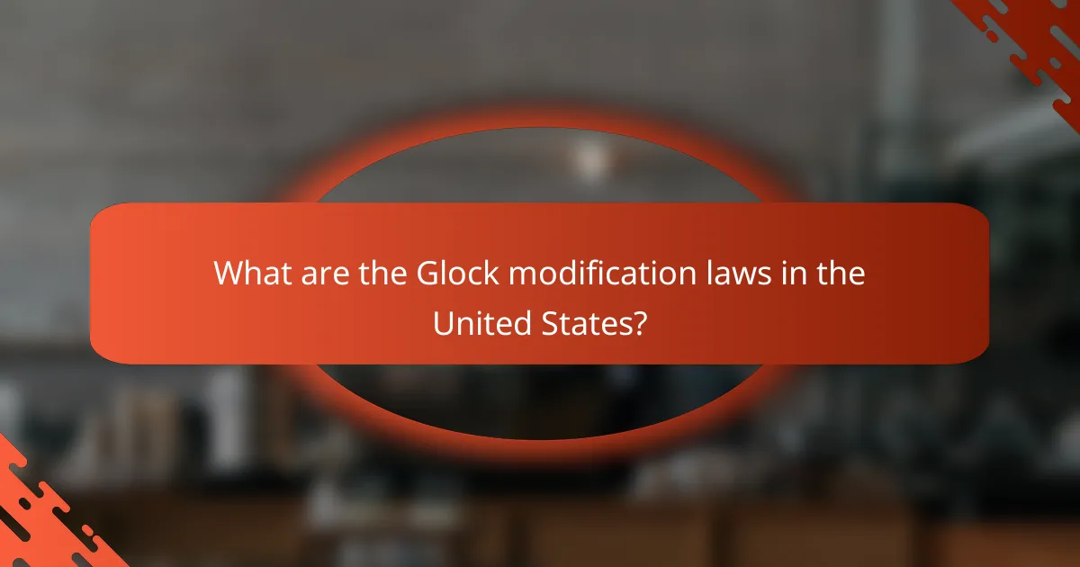 What are the Glock modification laws in the United States?