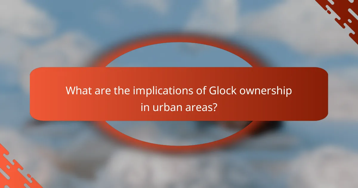 What are the implications of Glock ownership in urban areas?