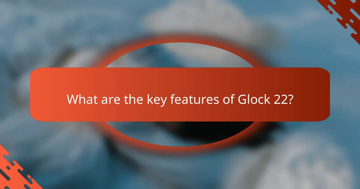 What are the key features of Glock 22?