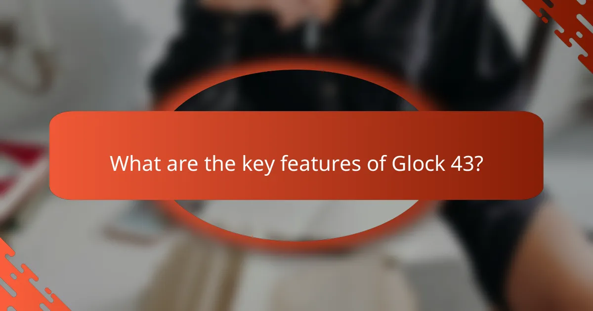 What are the key features of Glock 43?