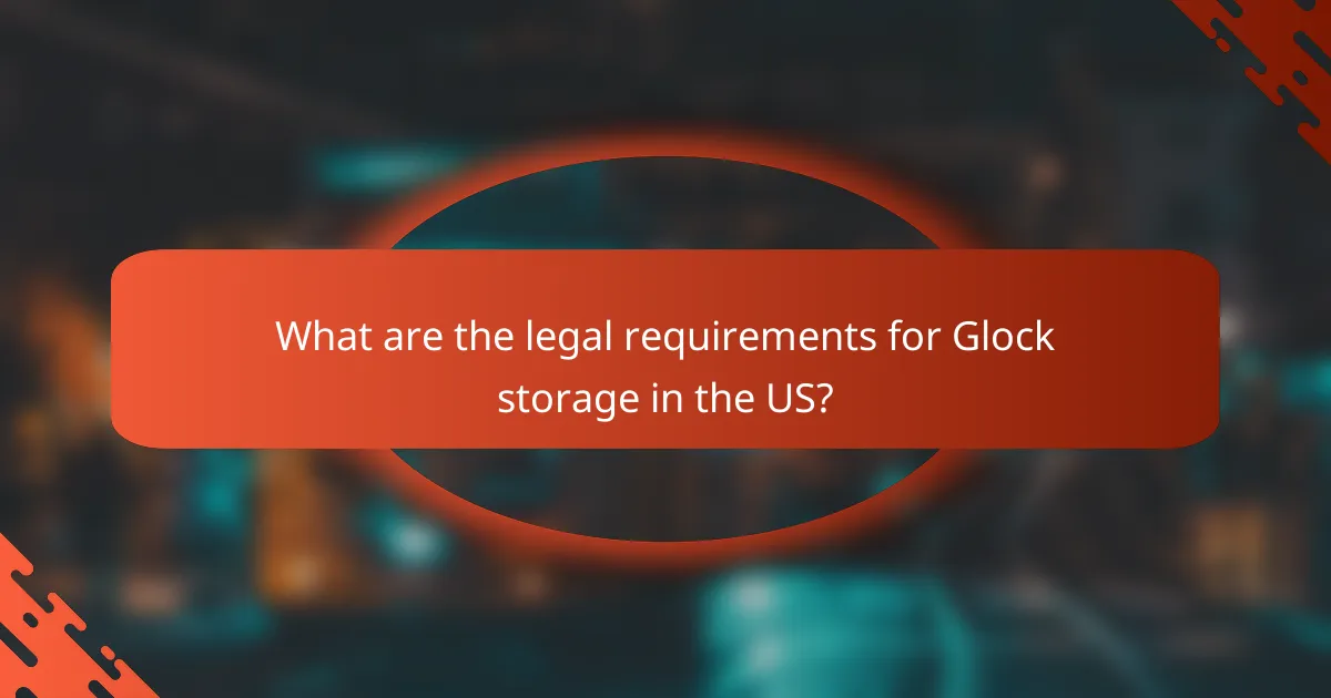 What are the legal requirements for Glock storage in the US?