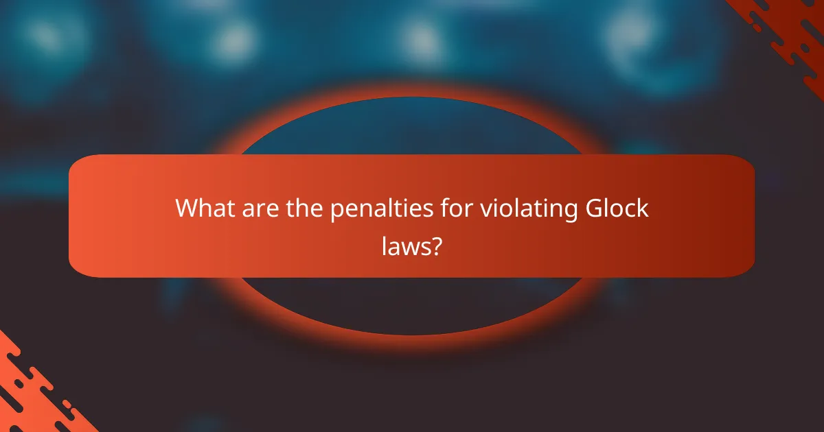 What are the penalties for violating Glock laws?