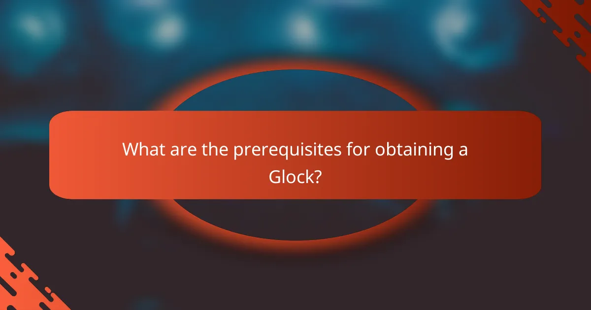 What are the prerequisites for obtaining a Glock?