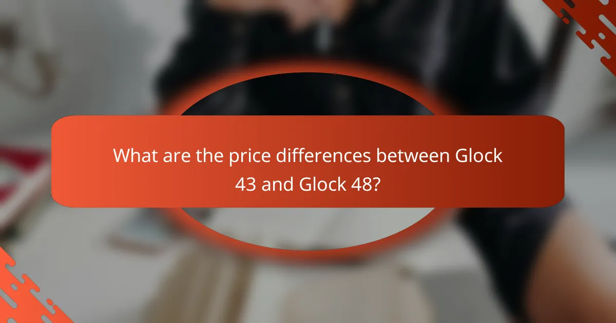 What are the price differences between Glock 43 and Glock 48?