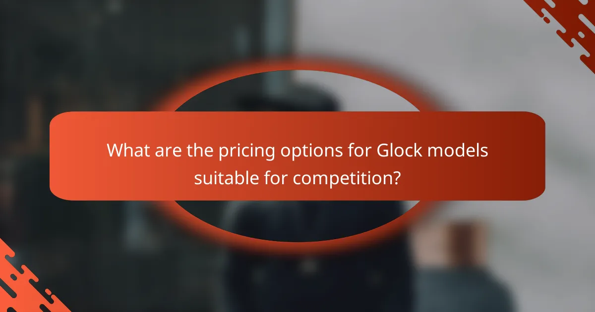 What are the pricing options for Glock models suitable for competition?