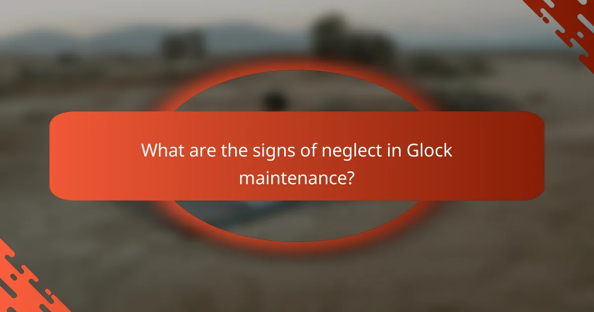 What are the signs of neglect in Glock maintenance?