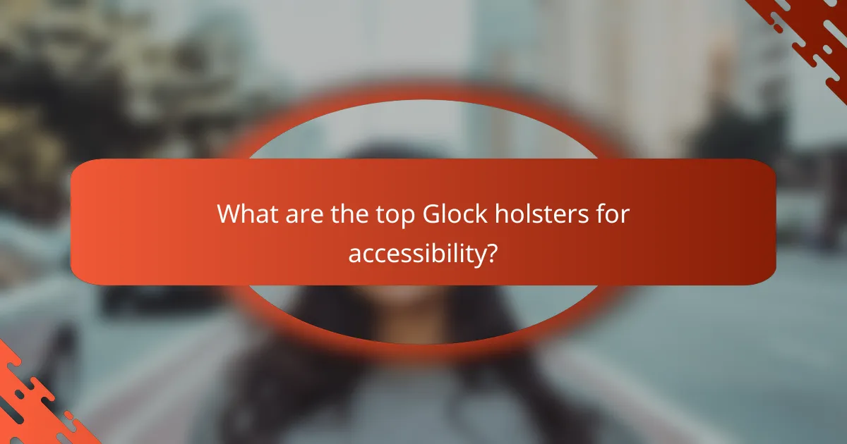 What are the top Glock holsters for accessibility?