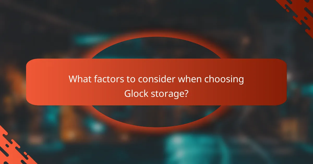 What factors to consider when choosing Glock storage?