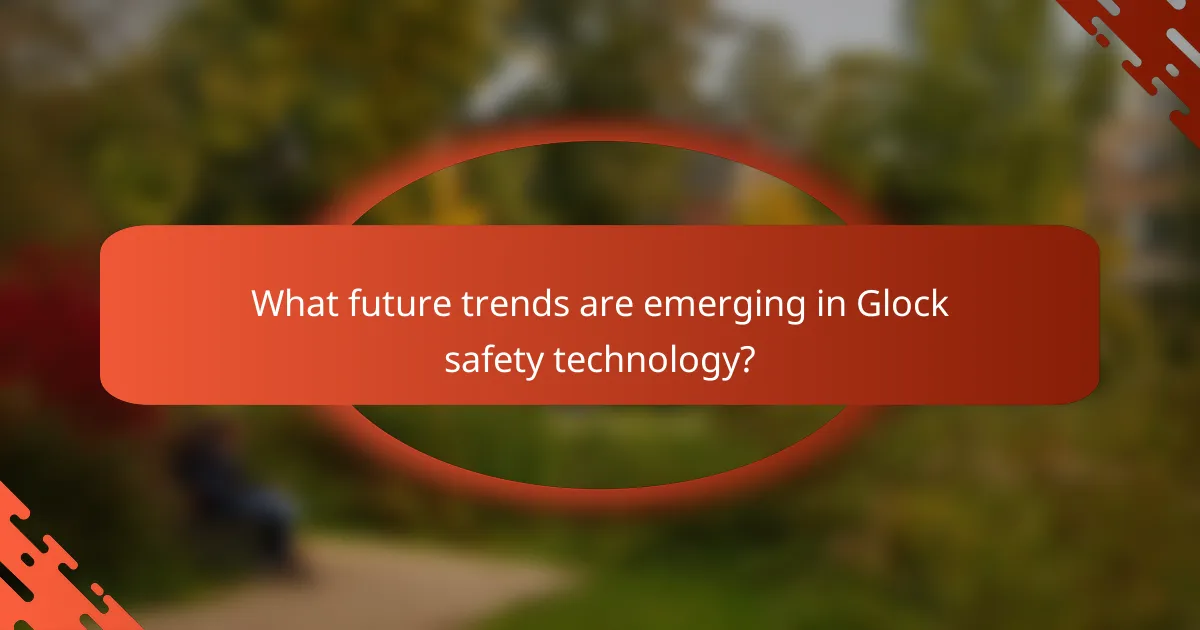 What future trends are emerging in Glock safety technology?