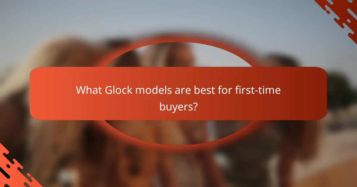What Glock models are best for first-time buyers?