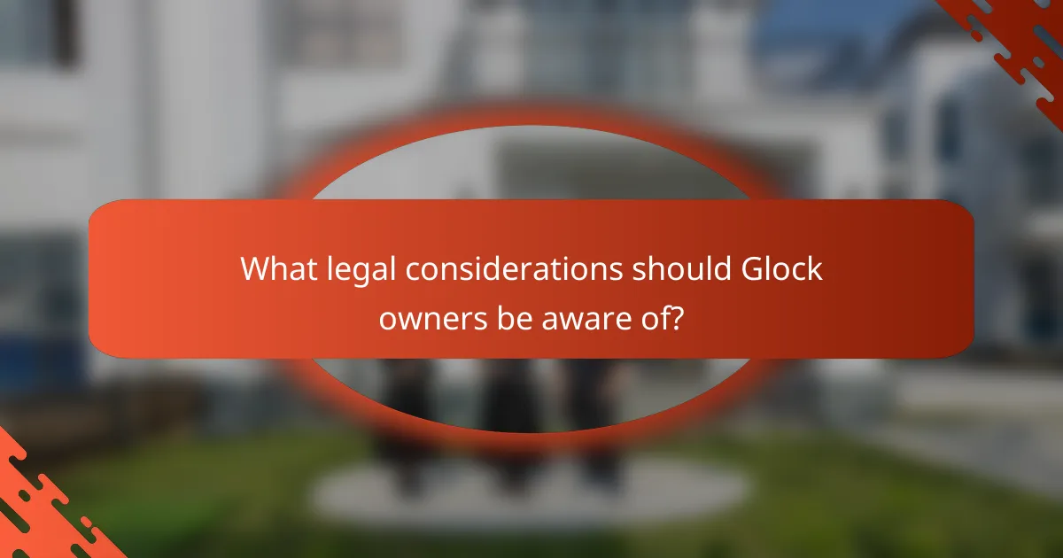 What legal considerations should Glock owners be aware of?