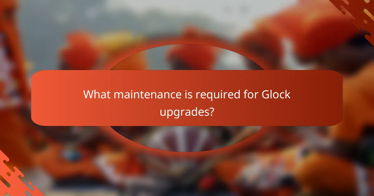 What maintenance is required for Glock upgrades?