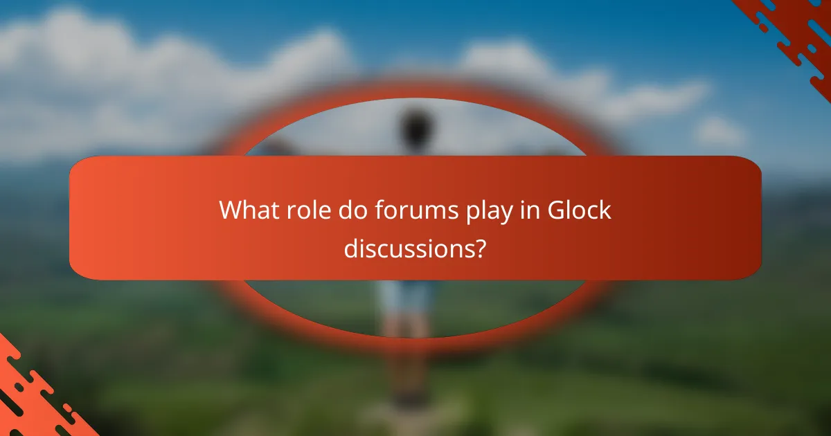What role do forums play in Glock discussions?