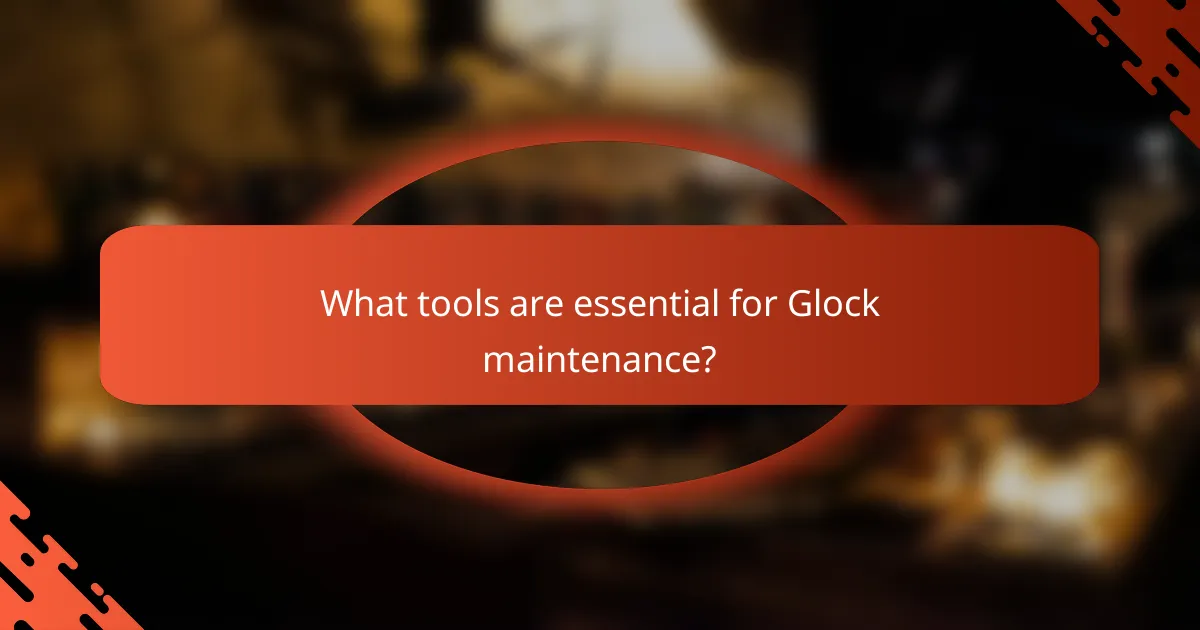 What tools are essential for Glock maintenance?