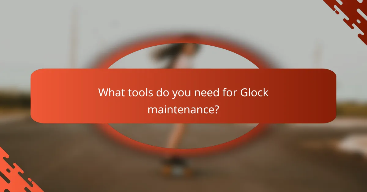 What tools do you need for Glock maintenance?
