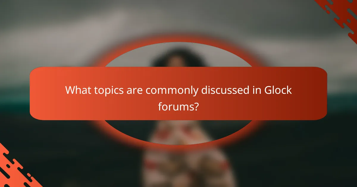 What topics are commonly discussed in Glock forums?